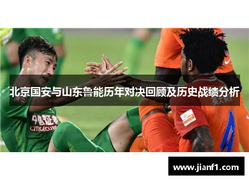北京国安与山东鲁能历年对决回顾及历史战绩分析