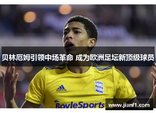 贝林厄姆引领中场革命 成为欧洲足坛新顶级球员