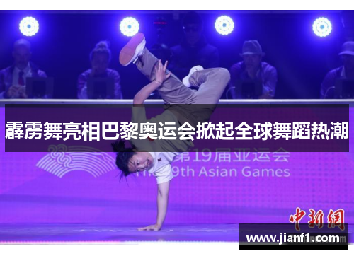霹雳舞亮相巴黎奥运会掀起全球舞蹈热潮