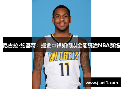 尼古拉·约基奇：掘金中锋如何以全能统治NBA赛场