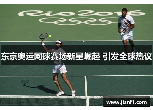 东京奥运网球赛场新星崛起 引发全球热议